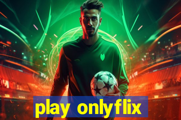 play onlyflix